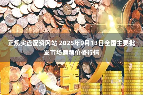 正规实盘配资网站 2025年9月13日全国主要批发市场莲藕价格行情
