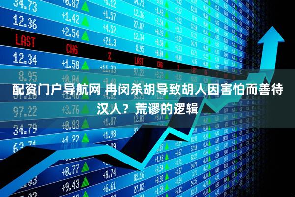 配资门户导航网 冉闵杀胡导致胡人因害怕而善待汉人？荒谬的逻辑